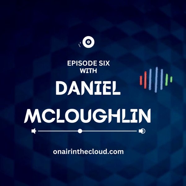 Episode 6 - Daniel McLoughlin | The Cloud Pirate